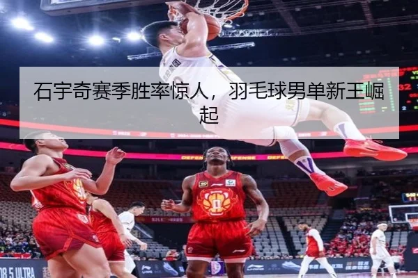 石宇奇赛季胜率惊人，羽毛球男单新王崛起